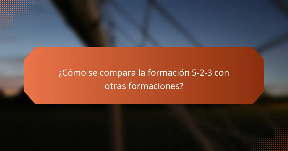 ¿Cómo se compara la formación 5-2-3 con otras formaciones?