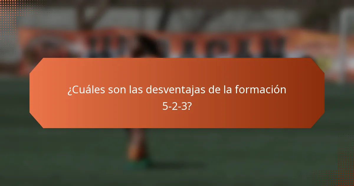 ¿Cuáles son las desventajas de la formación 5-2-3?