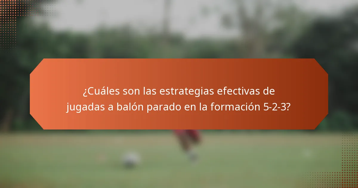 ¿Cuáles son las estrategias efectivas de jugadas a balón parado en la formación 5-2-3?