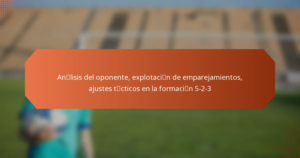 featured-image-ancilisis-del-oponente-eplotacicibn-de-emparejamientos-ajustes-tcicticos-en-la-formacicibn-5-2-3