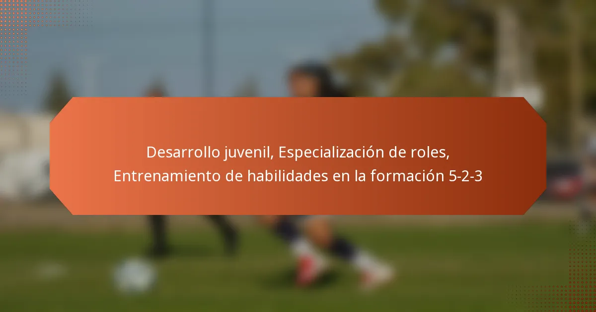 featured-image-desarrollo-juvenil-especializacion-de-roles-entrenamiento-de-habilidades-en-la-formacion-5-2-3