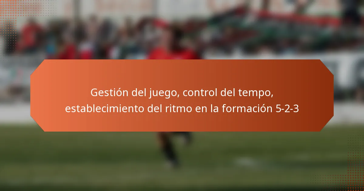 featured-image-gestion-del-juego-control-del-tempo-establecimiento-del-ritmo-en-la-formacion-5-2-3