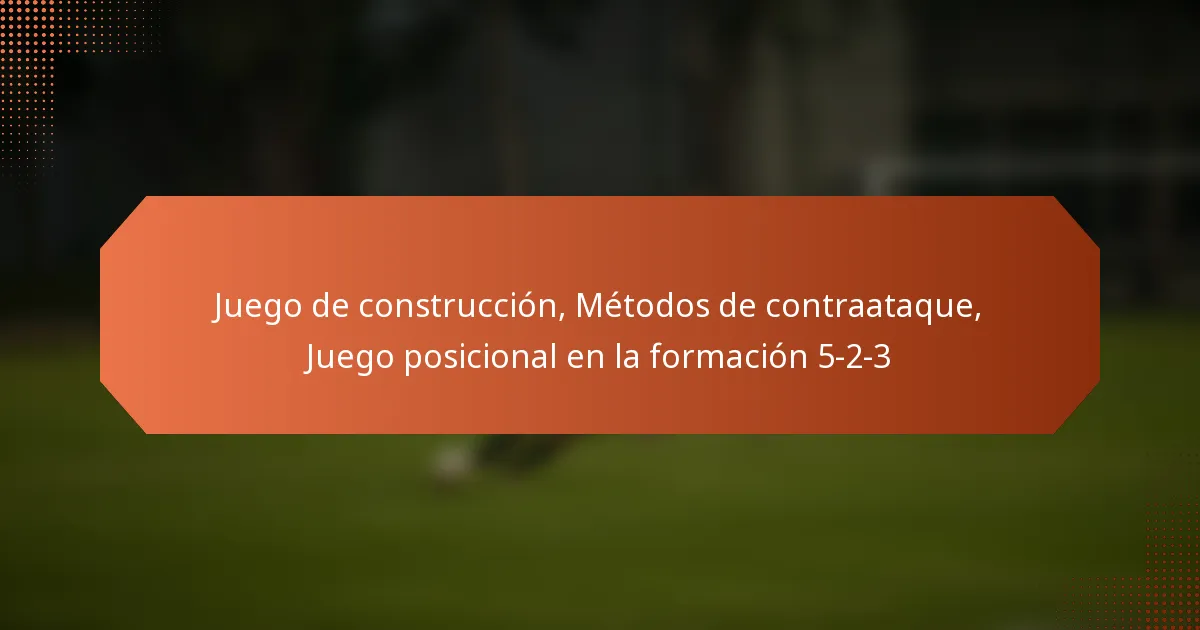 featured-image-juego-de-construccion-metodos-de-contraataque-juego-posicional-en-la-formacion-5-2-3