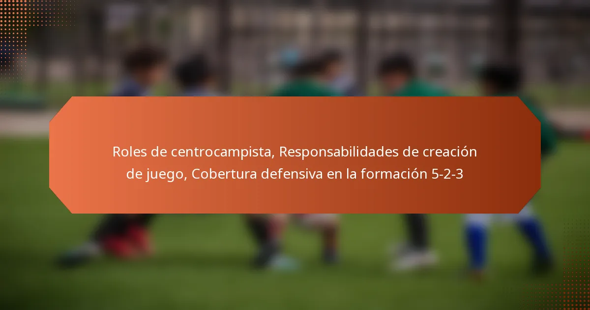 featured-image-roles-de-centrocampista-responsabilidades-de-creacion-de-juego-cobertura-defensiva-en-la-formacion-5-2-3