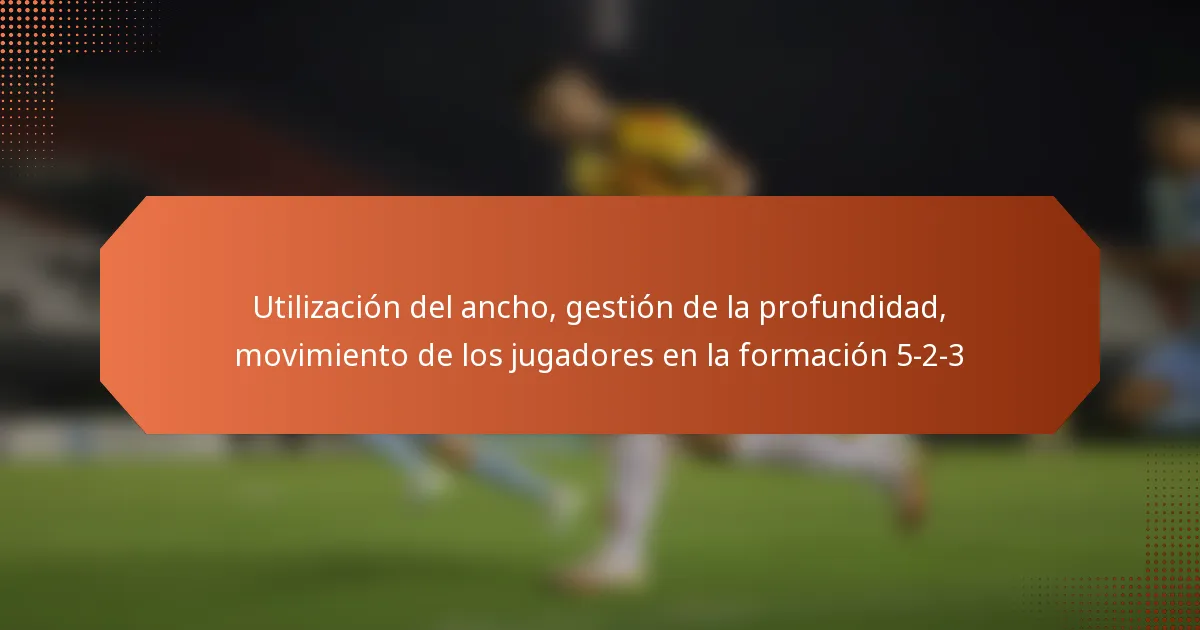 featured-image-utilizacion-del-ancho-gestion-de-la-profundidad-movimiento-de-los-jugadores-en-la-formacion-5-2-3