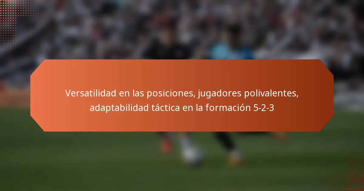 featured-image-versatilidad-en-las-posiciones-jugadores-polivalentes-adaptabilidad-tactica-en-la-formacion-5-2-3