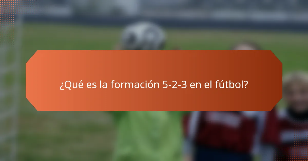 ¿Qué es la formación 5-2-3 en el fútbol?