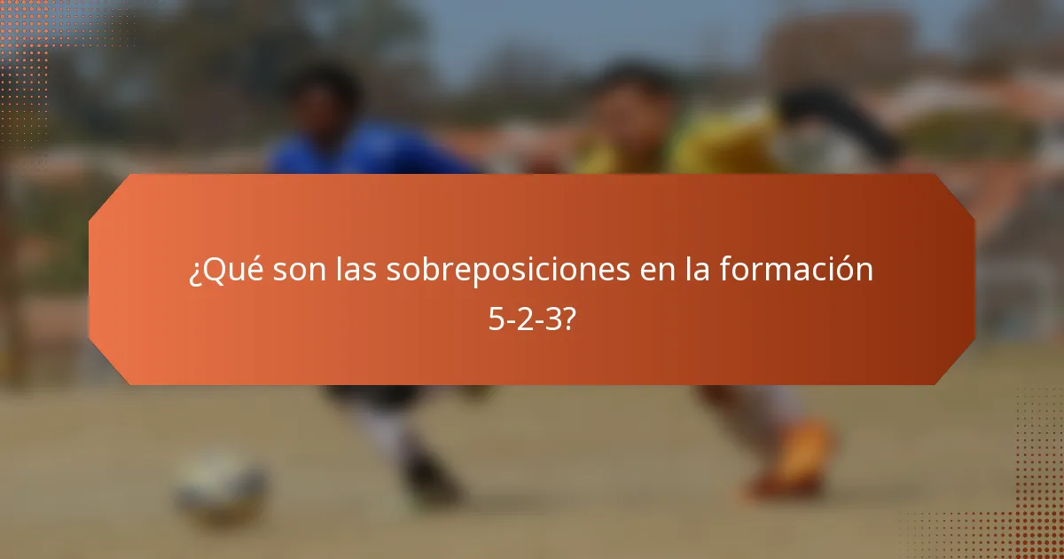 ¿Qué son las sobreposiciones en la formación 5-2-3?